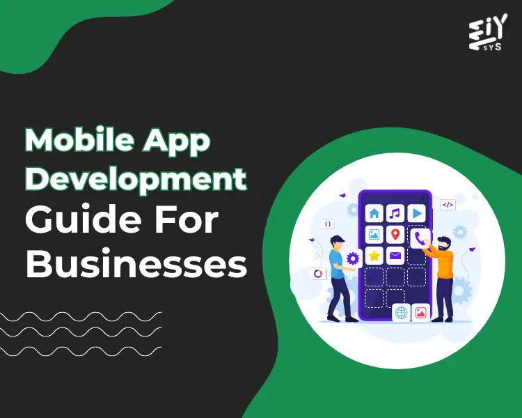 Step-by-Step Mobile App Development Guide For Businesses - Eiysys